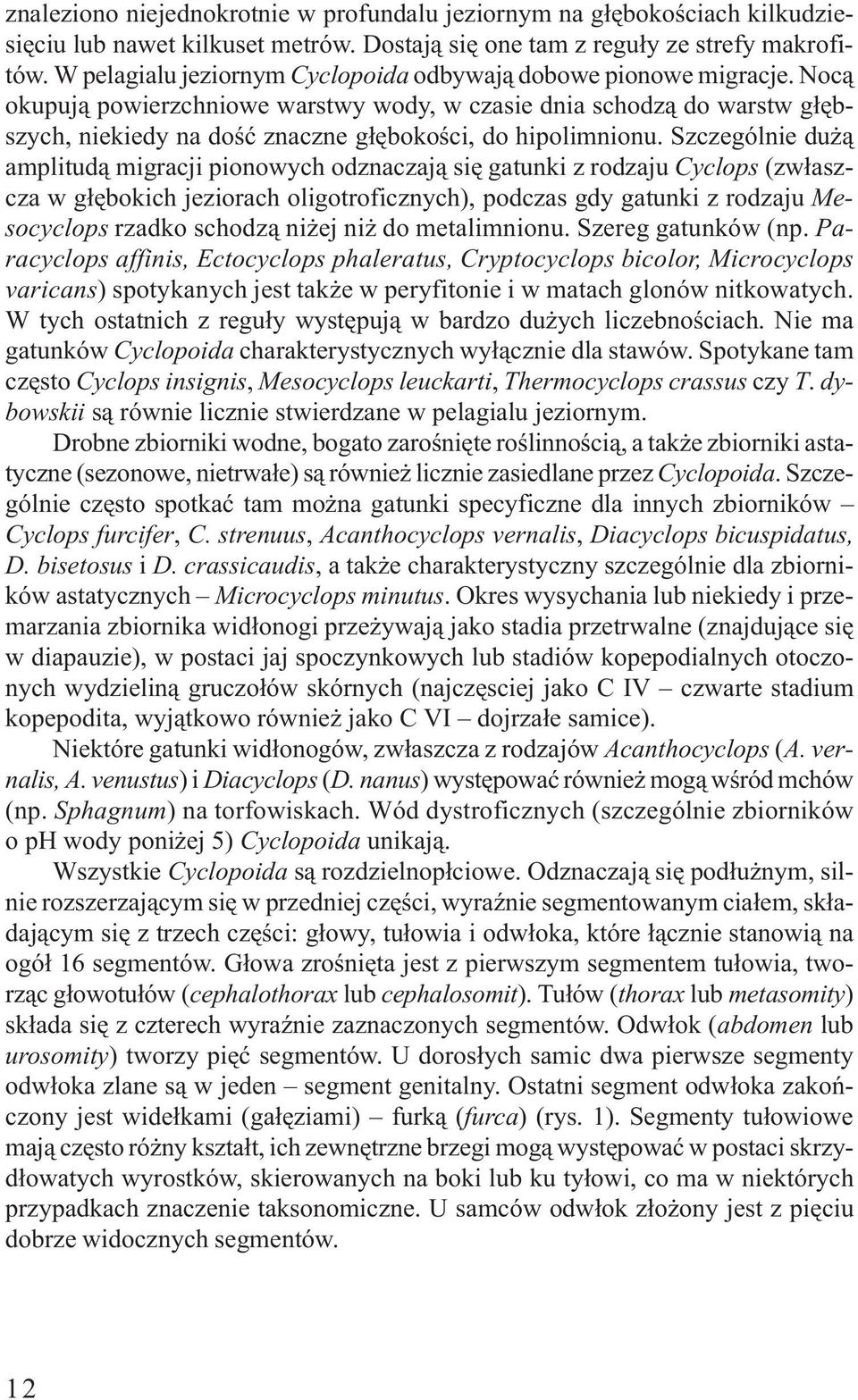 Noc¹ okupuj¹ powierzchniowe warstwy wody, w czasie dnia schodz¹ do warstw g³êbszych, niekiedy na doœæ znaczne g³êbokoœci, do hipolimnionu.