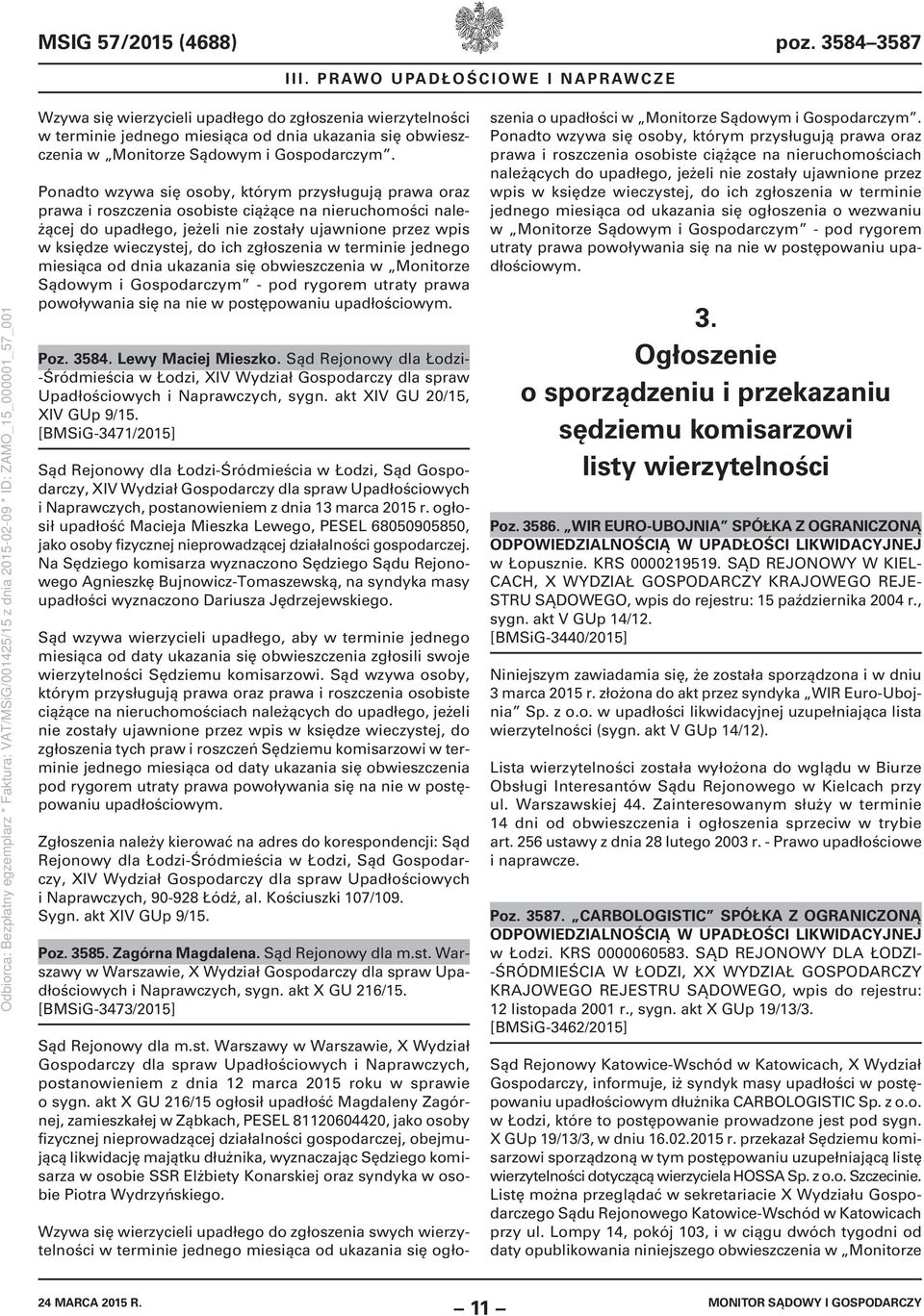 Ponadto wzywa się osoby, którym przysługują prawa oraz prawa i roszczenia osobiste ciążące na nieruchomości należącej do upadłego, jeżeli nie zostały ujawnione przez wpis w księdze wieczystej, do ich