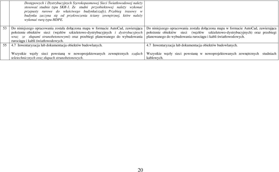 53 Do niniejszego opracowania została dołączona mapa w formacie AutoCad, zawierająca położenie obiektów sieci (węzłów szkieletowo-dystrybucyjnych i dystrybucyjnych wraz ze słupami strunobetonowymi)