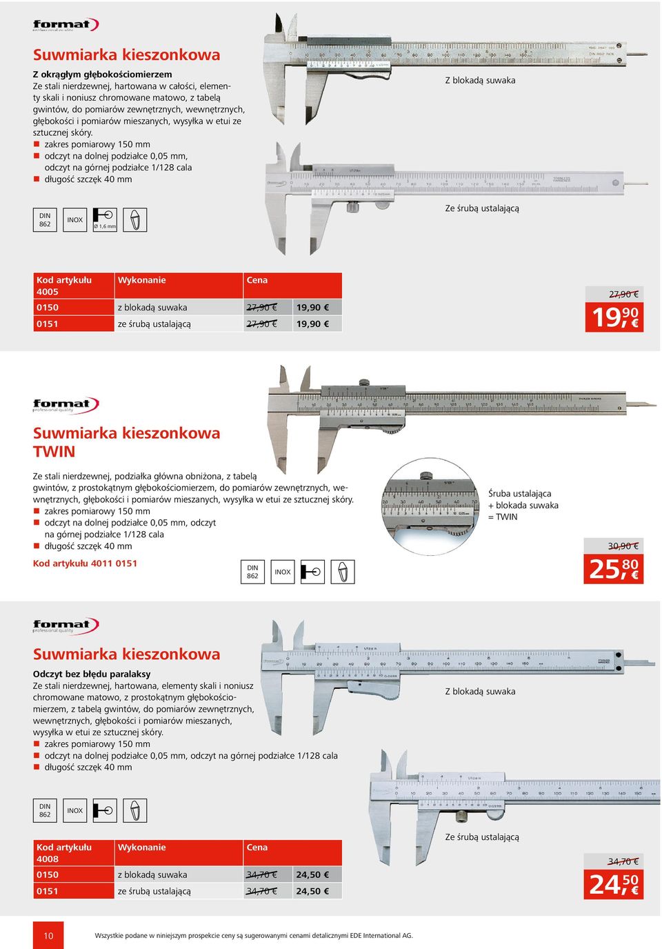 n zakres pomiarowy 0 mm n odczyt na dolnej podziałce 0,05 mm, odczyt na górnej podziałce 1/128 cala n długość szczęk 40 mm Z blokadą suwaka 862 INOX Ø 1,6 mm Ze śrubą ustalającą 4005 Wykonanie 00 z