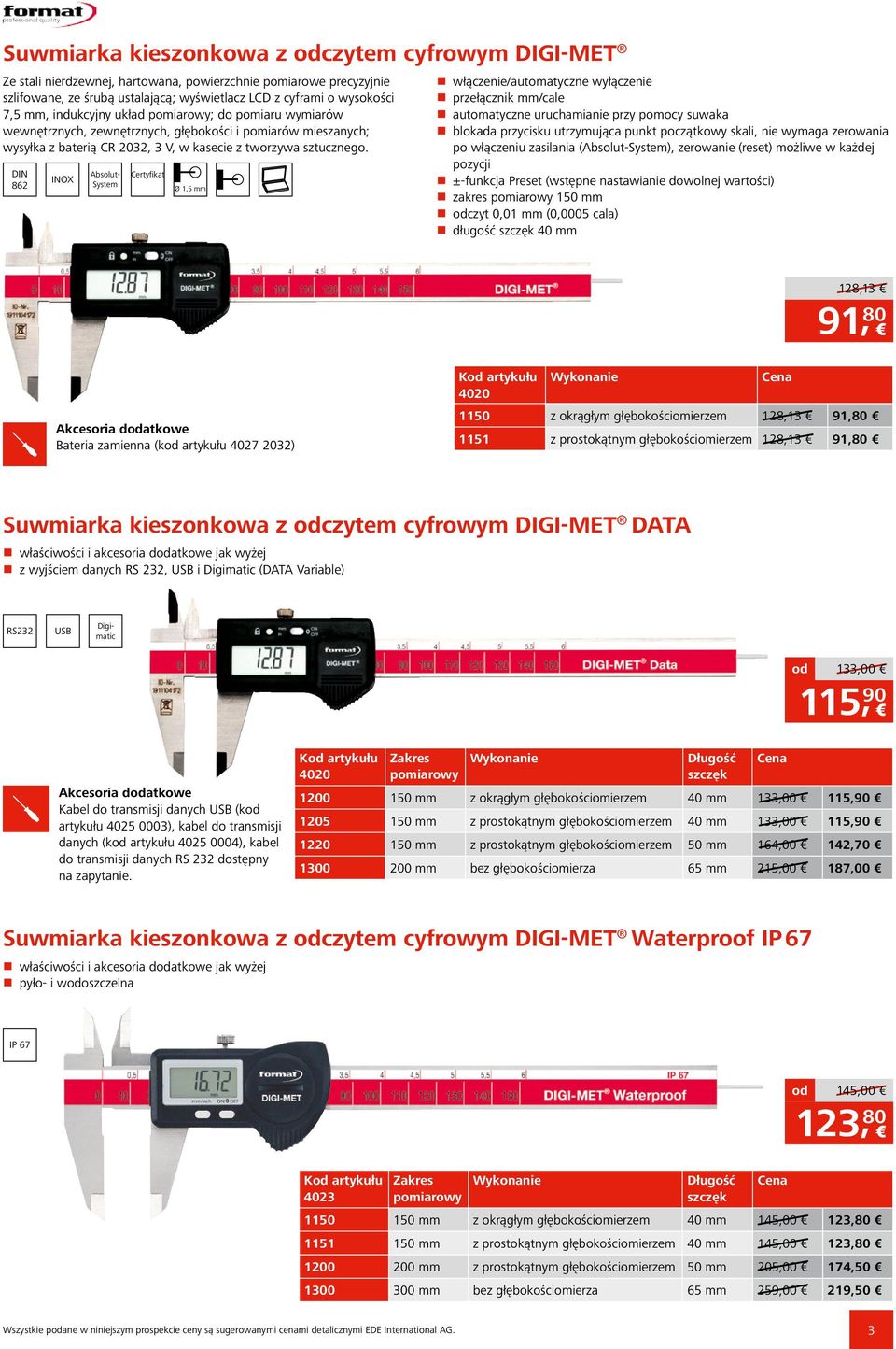 862 INOX Absolut- System Certyfikat Ø 1,5 mm n włączenie/automatyczne wyłączenie nprzełącznik mm/cale n automatyczne uruchamianie przy pomocy suwaka n blokada przycisku utrzymująca punkt początkowy