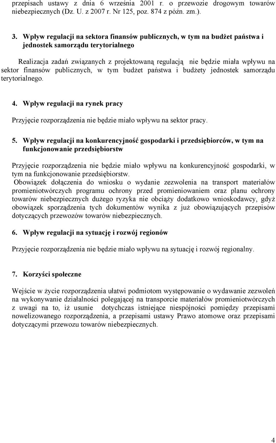 finansów publicznych, w tym budżet państwa i budżety jednostek samorządu terytorialnego. 4. Wpływ regulacji na rynek pracy Przyjęcie rozporządzenia nie będzie miało wpływu na sektor pracy. 5.