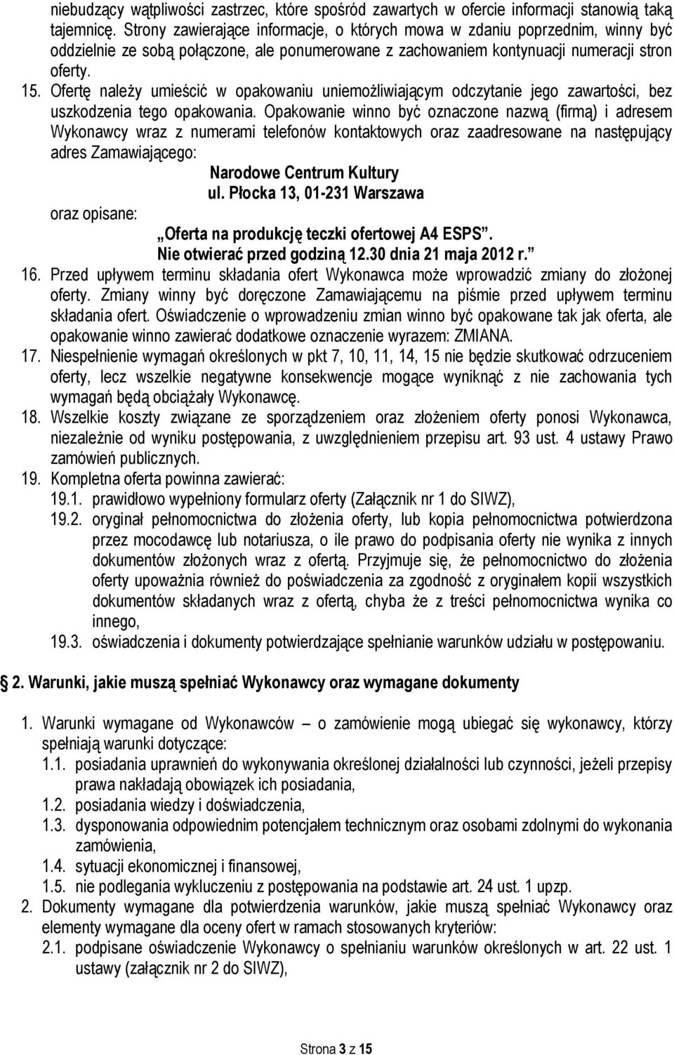 Ofertę należy umieścić w opakowaniu uniemożliwiającym odczytanie jego zawartości, bez uszkodzenia tego opakowania.