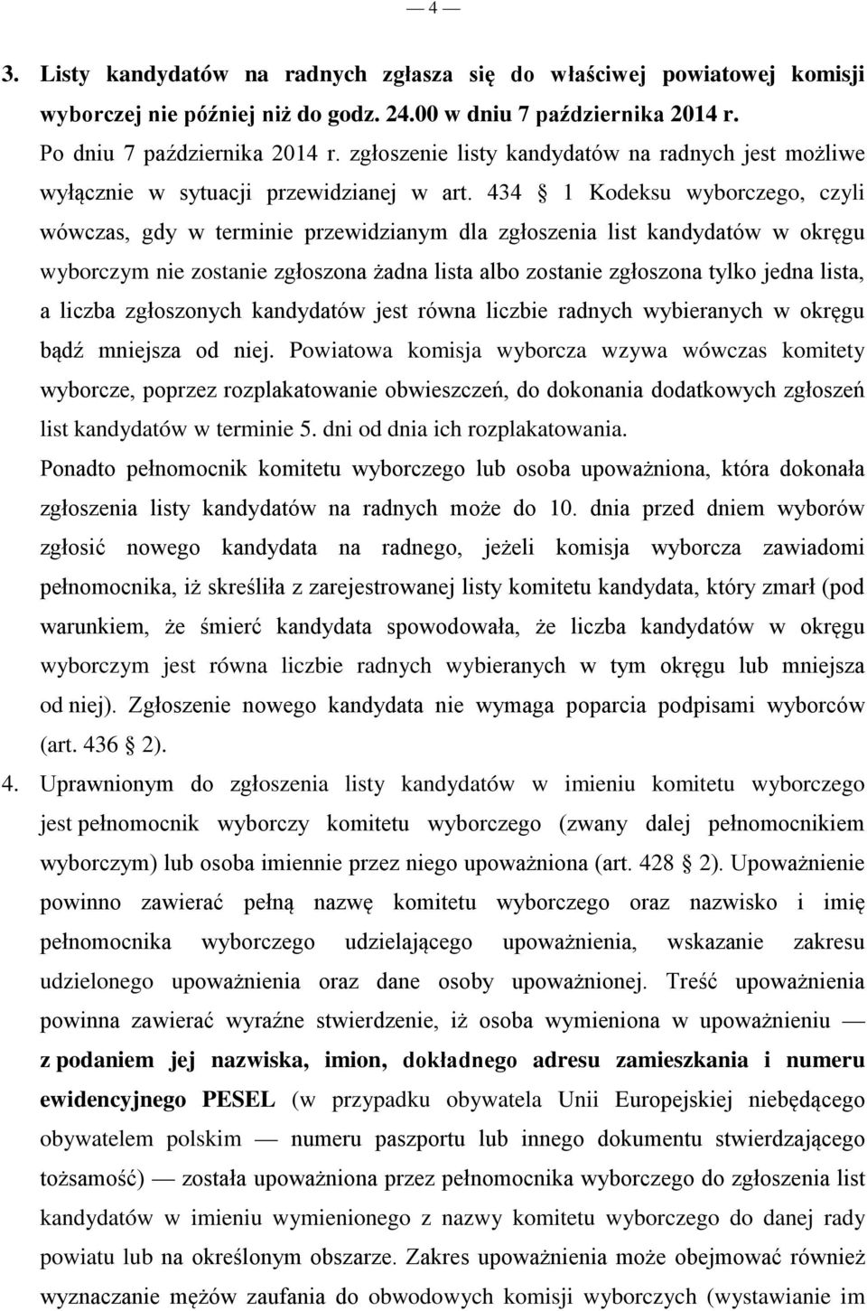 434 1 Kodeksu wyborczego, czyli wówczas, gdy w terminie przewidzianym dla zgłoszenia list kandydatów w okręgu wyborczym nie zostanie zgłoszona żadna lista albo zostanie zgłoszona tylko jedna lista, a