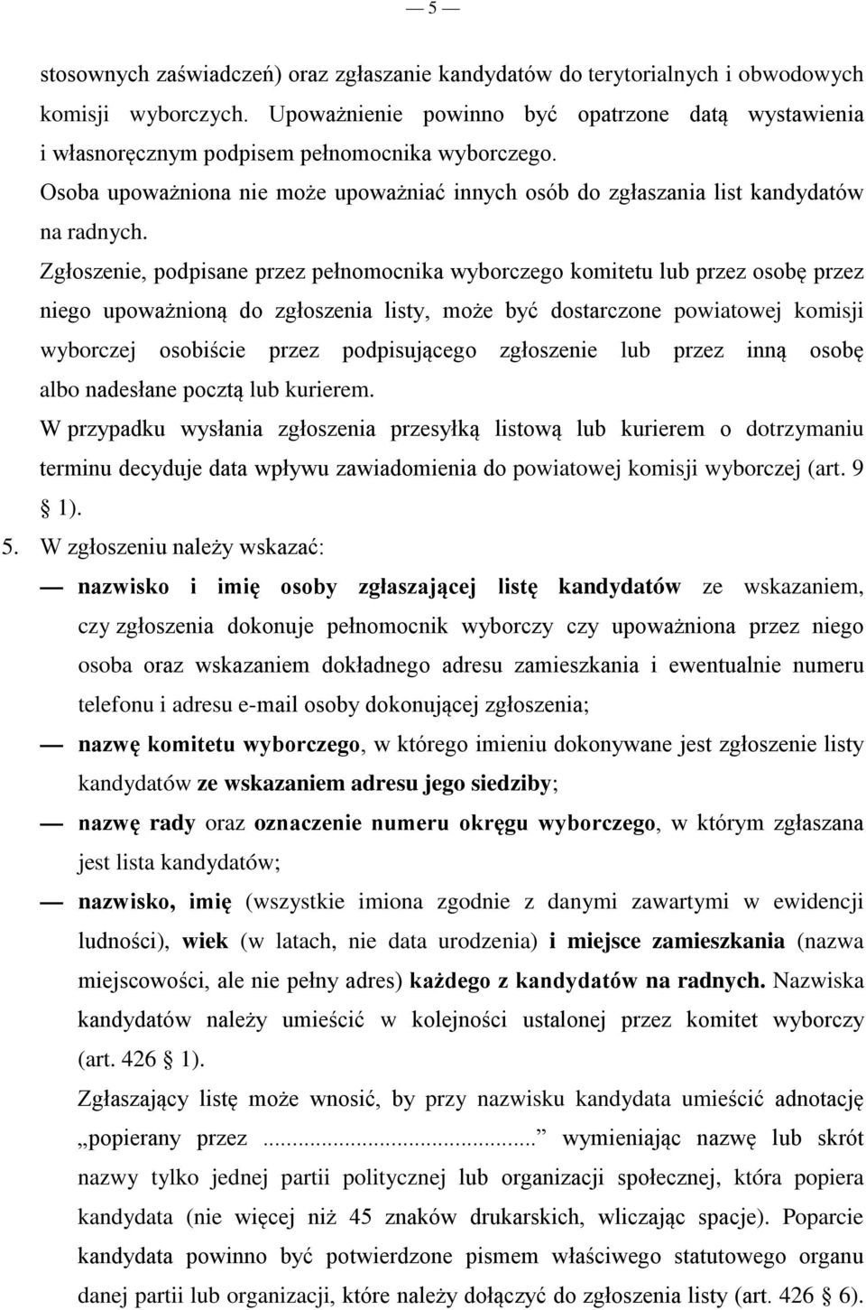 Zgłoszenie, podpisane przez pełnomocnika wyborczego komitetu lub przez osobę przez niego upoważnioną do zgłoszenia listy, może być dostarczone powiatowej komisji wyborczej osobiście przez