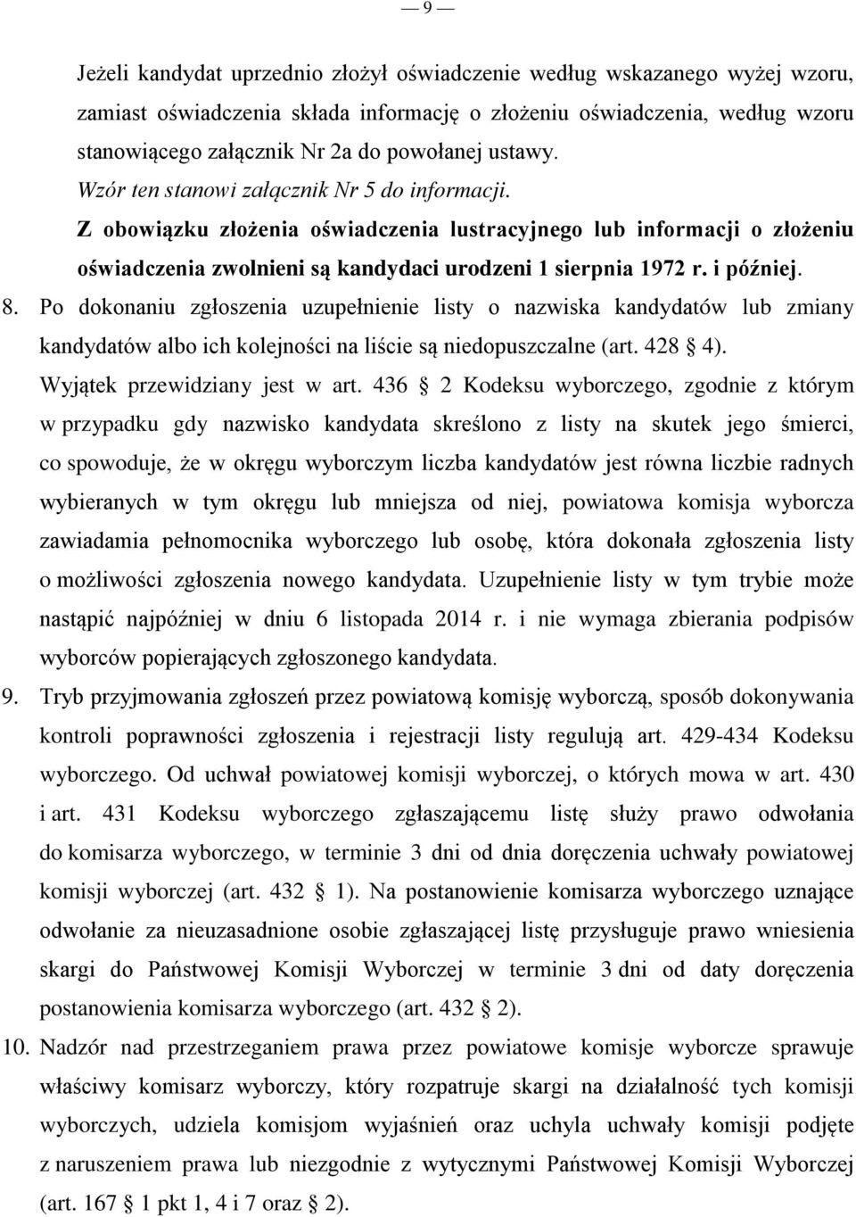 i później. 8. Po dokonaniu zgłoszenia uzupełnienie listy o nazwiska kandydatów lub zmiany kandydatów albo ich kolejności na liście są niedopuszczalne (art. 428 4). Wyjątek przewidziany jest w art.