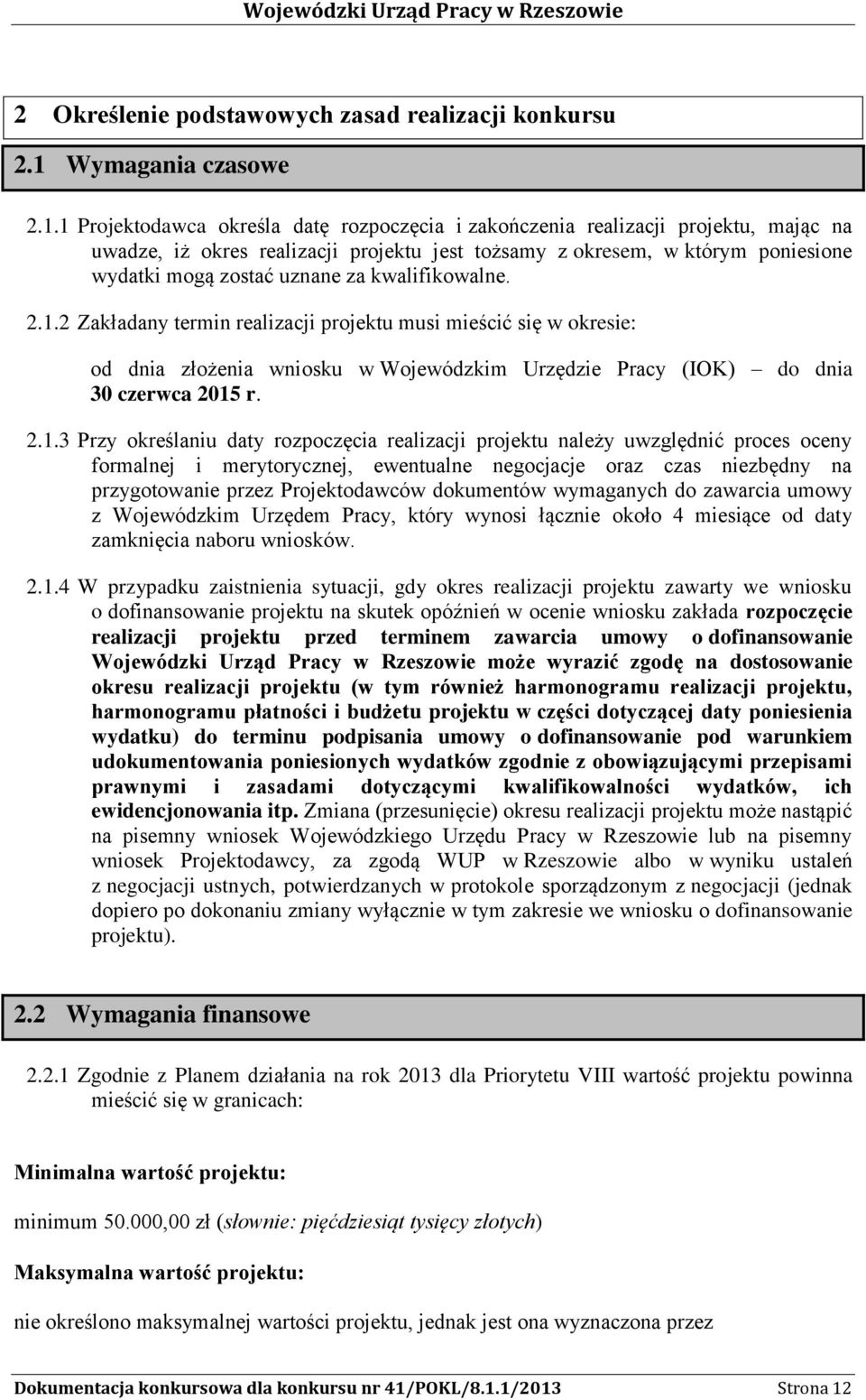 1 Projektodawca określa datę rozpoczęcia i zakończenia realizacji projektu, mając na uwadze, iż okres realizacji projektu jest tożsamy z okresem, w którym poniesione wydatki mogą zostać uznane za