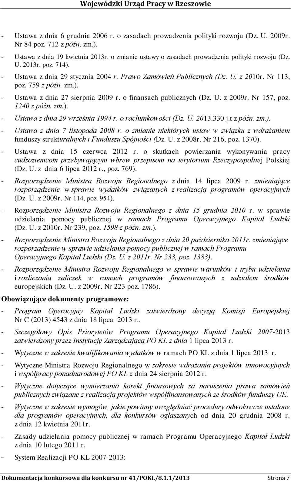 o finansach publicznych (Dz. U. z 2009r. Nr 157, poz. 1240 z późn. zm.). - Ustawa z dnia 29 września 1994 r. o rachunkowości (Dz. U. 2013.330 j.t z późn. zm.). - Ustawa z dnia 7 listopada 2008 r.