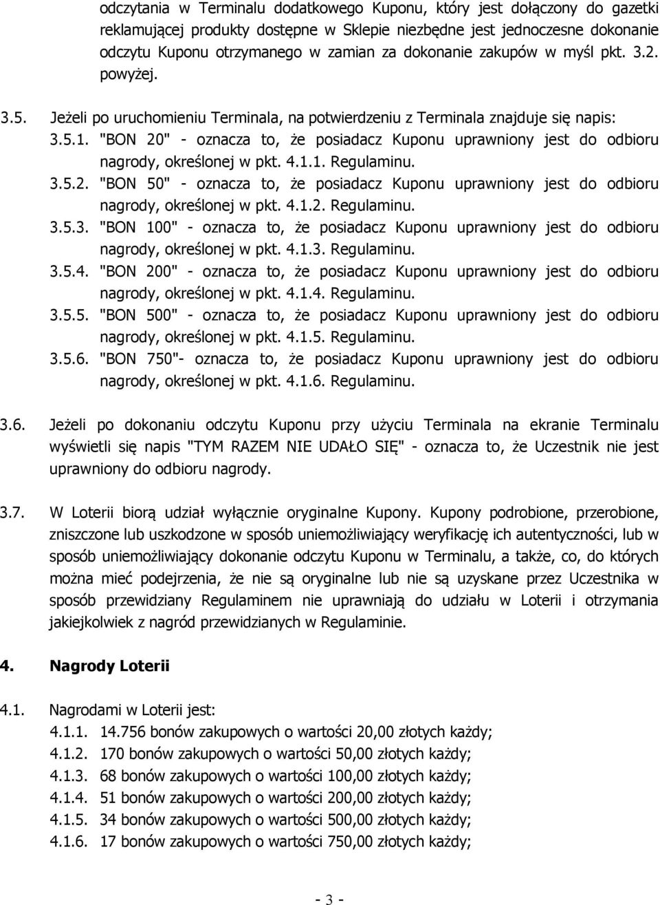 "BON 20" - oznacza to, że posiadacz Kuponu uprawniony jest do odbioru nagrody, określonej w pkt. 4.1.1. Regulaminu. 3.5.2. "BON 50" - oznacza to, że posiadacz Kuponu uprawniony jest do odbioru nagrody, określonej w pkt.