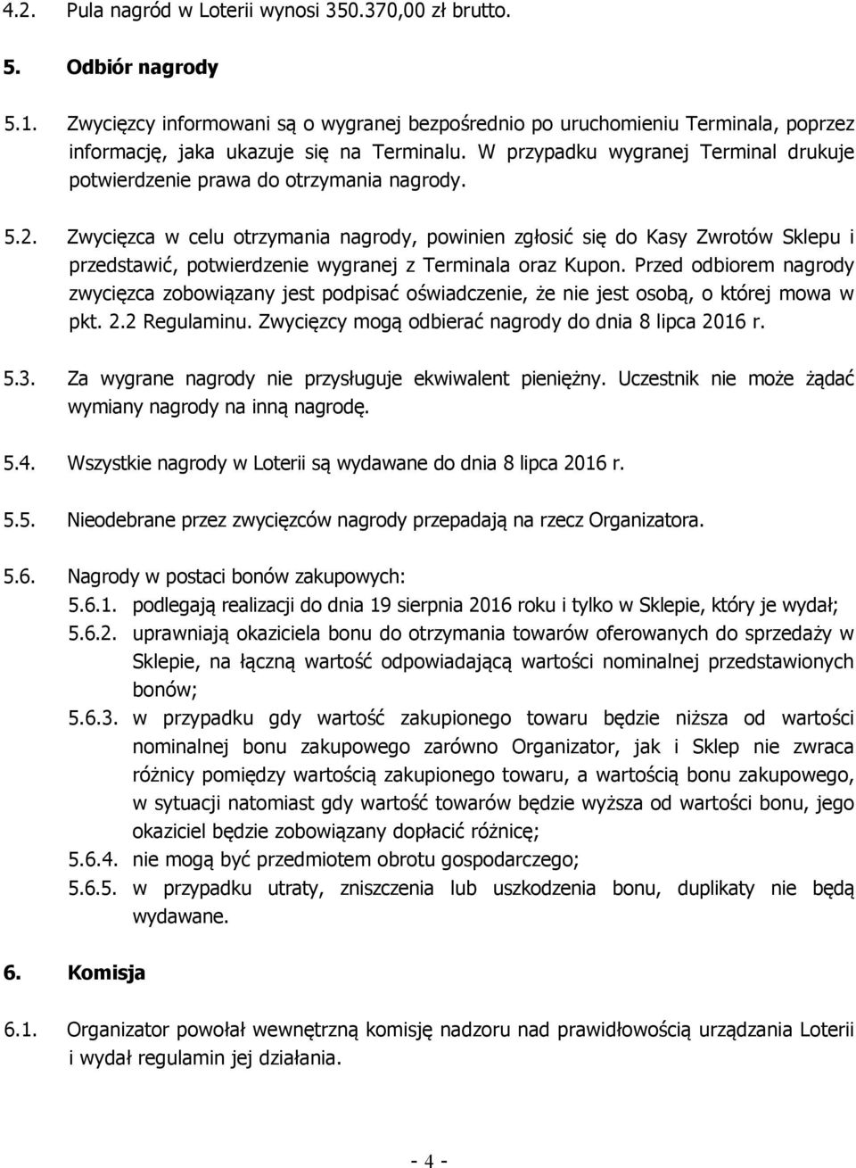 W przypadku wygranej Terminal drukuje potwierdzenie prawa do otrzymania nagrody. 5.2.