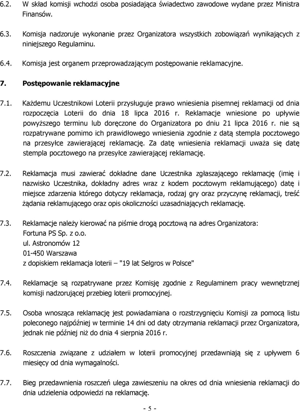Postępowanie reklamacyjne 7.1. Każdemu Uczestnikowi Loterii przysługuje prawo wniesienia pisemnej reklamacji od dnia rozpoczęcia Loterii do dnia 18 lipca 2016 r.