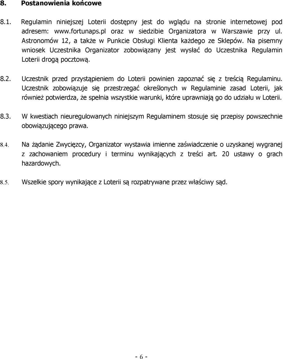 Uczestnik zobowiązuje się przestrzegać określonych w Regulaminie zasad Loterii, jak również potwierdza, że spełnia wszystkie warunki, które uprawniają go do udziału w Loterii. 8.3.