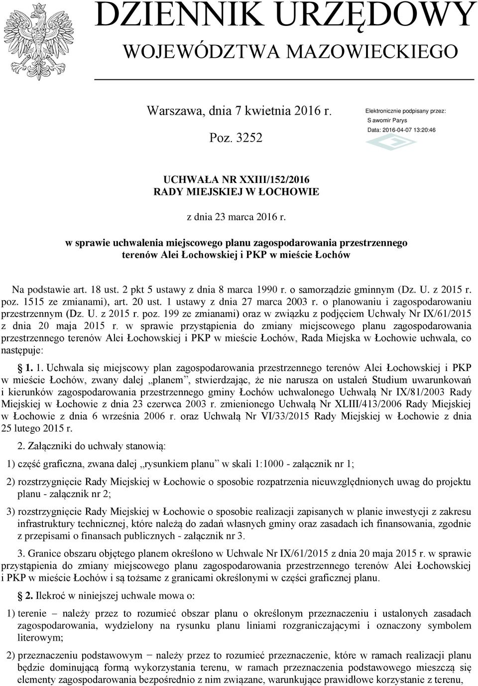 o samorządzie gminnym (Dz. U. z 2015 r. poz. 1515 ze zmianami), art. 20 ust. 1 ustawy z dnia 27 marca 2003 r. o planowaniu i zagospodarowaniu przestrzennym (Dz. U. z 2015 r. poz. 199 ze zmianami) oraz w związku z podjęciem Uchwały Nr IX/61/2015 z dnia 20 maja 2015 r.