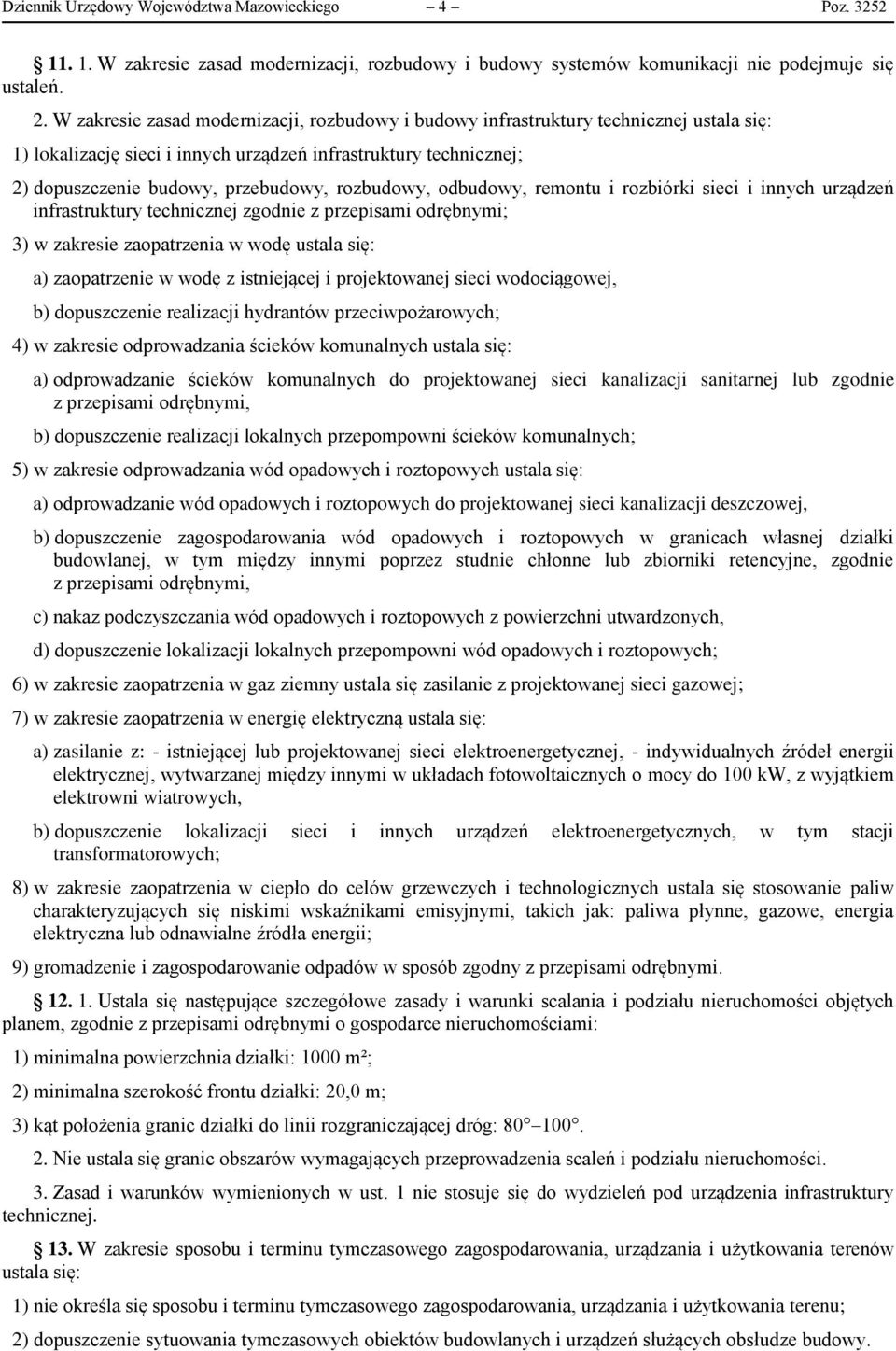 rozbudowy, odbudowy, remontu i rozbiórki sieci i innych urządzeń infrastruktury technicznej zgodnie z przepisami odrębnymi; 3) w zakresie zaopatrzenia w wodę ustala się: a) zaopatrzenie w wodę z