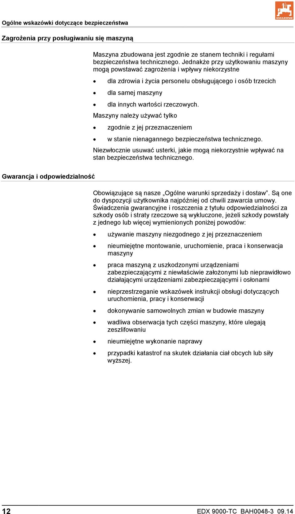 Maszyny należy używać tylko zgodnie z jej przeznaczeniem w stanie nienagannego bezpieczeństwa technicznego.