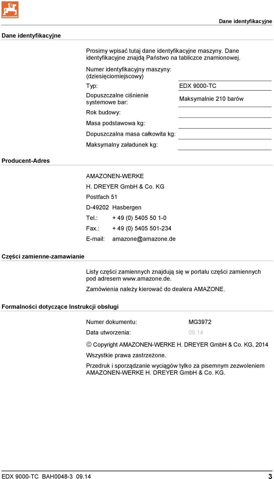 Maksymalnie 210 barów Producent-Adres AMAZONEN-WERKE H. DREYER GmbH & Co. KG Postfach 51 D-49202 Hasbergen Tel.: + 49 (0) 5405 50 1-0 Fax.: + 49 (0) 5405 501-234 E-mail: amazone@amazone.