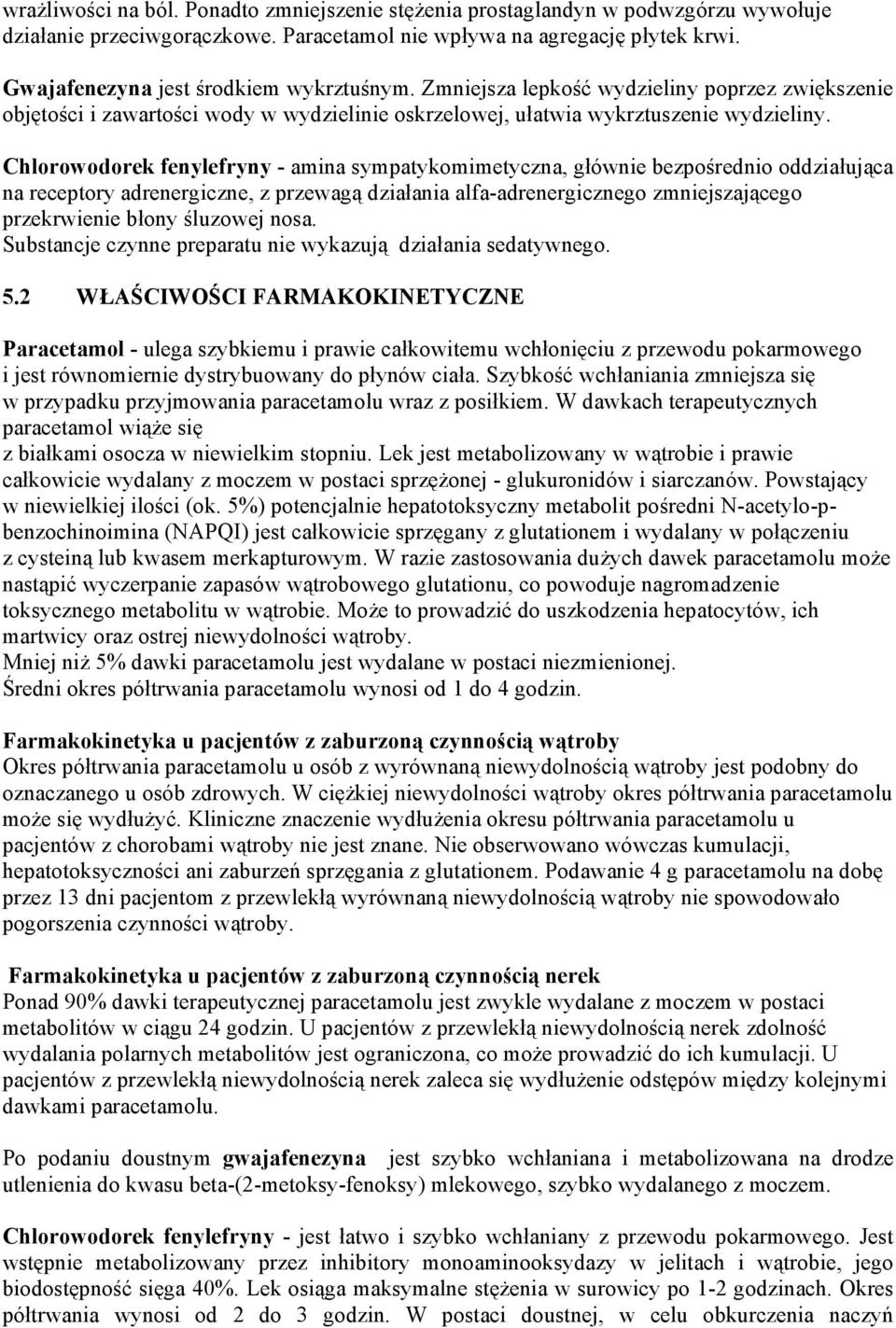 Chlorowodorek fenylefryny - amina sympatykomimetyczna, głównie bezpośrednio oddziałująca na receptory adrenergiczne, z przewagą działania alfa-adrenergicznego zmniejszającego przekrwienie błony