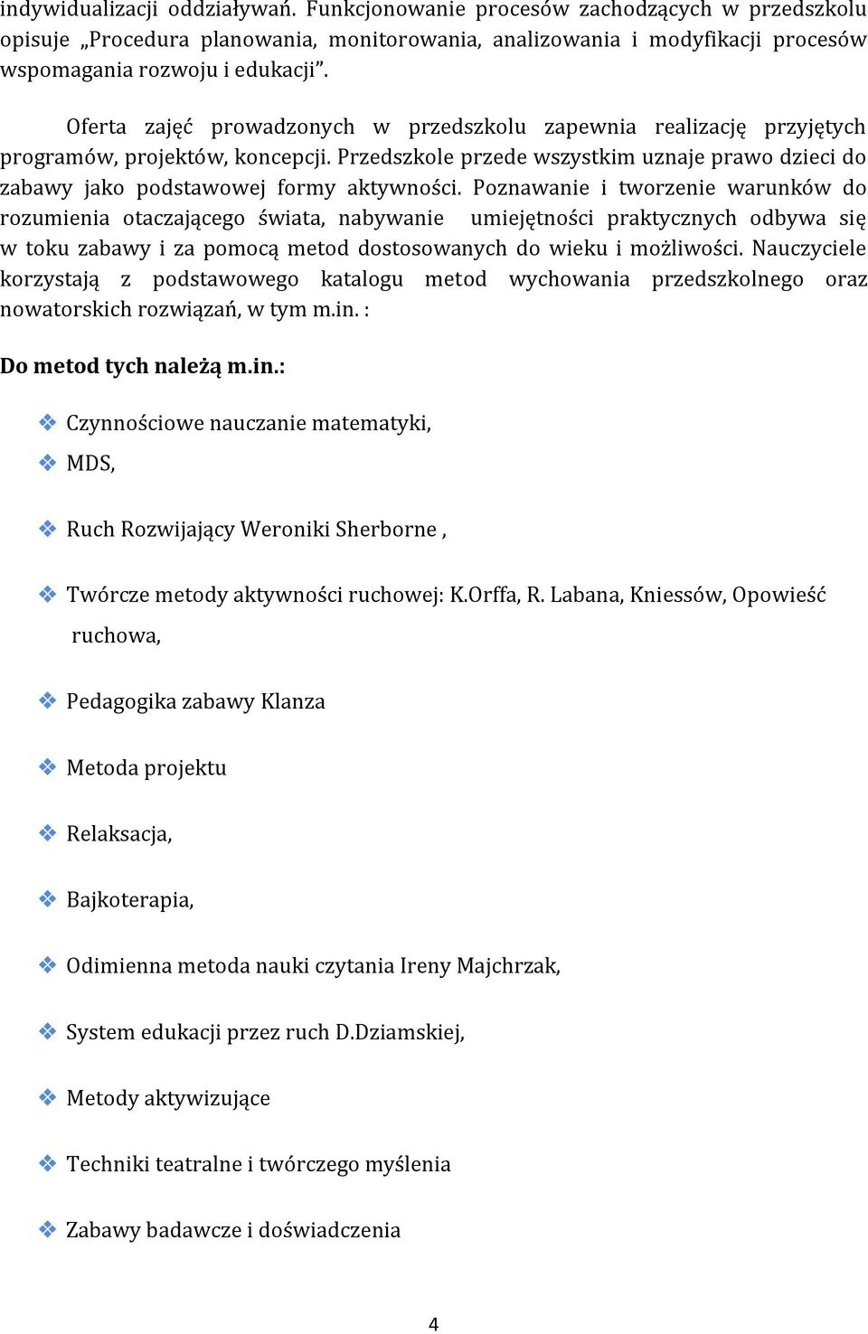 Poznawanie i tworzenie warunków do rozumienia otaczającego świata, nabywanie umiejętności praktycznych odbywa się w toku zabawy i za pomocą metod dostosowanych do wieku i możliwości.