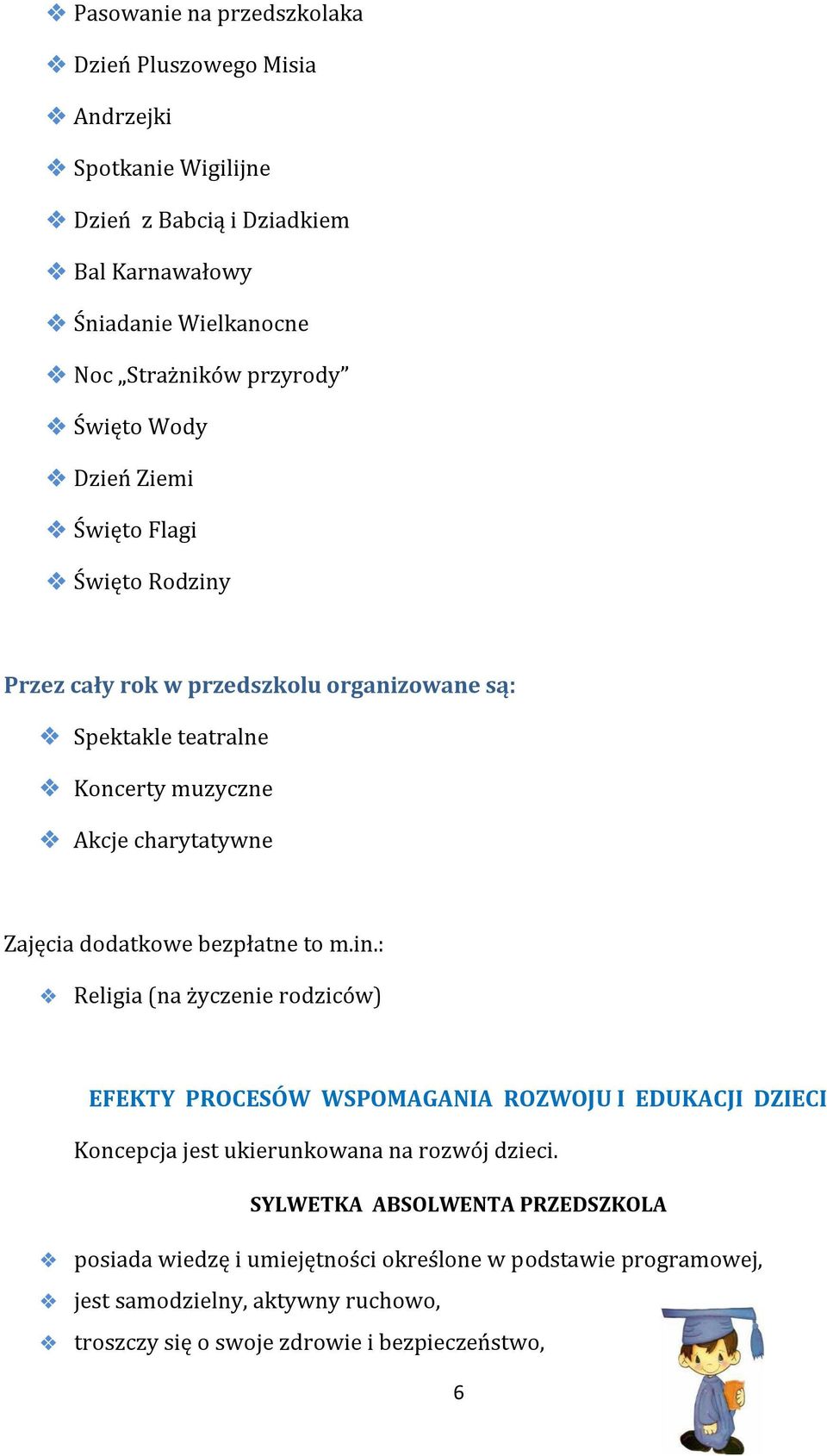 dodatkowe bezpłatne to m.in.: Religia (na życzenie rodziców) EFEKTY PROCESÓW WSPOMAGANIA ROZWOJU I EDUKACJI DZIECI Koncepcja jest ukierunkowana na rozwój dzieci.