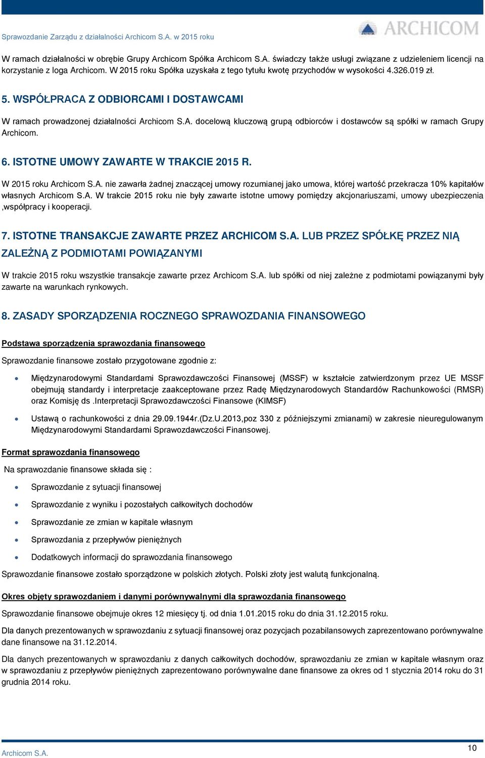 WSPÓŁPRACA Z ODBIORCAMI I DOSTAWCAMI W ramach prowadzonej działalności docelową kluczową grupą odbiorców i dostawców są spółki w ramach Grupy Archicom. 6. ISTOTNE UMOWY ZAWARTE W TRAKCIE 2015 R.