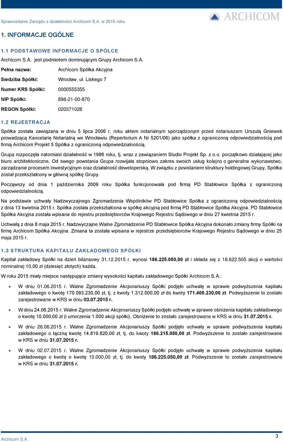 roku aktem notarialnym sporządzonym przed notariuszem Urszulą Gniewek prowadzącą Kancelarię Notarialną we Wrocławiu (Repertorium A Nr 5201/06) jako spółka z pod firmą Archicom Projekt 5 Spółka z.