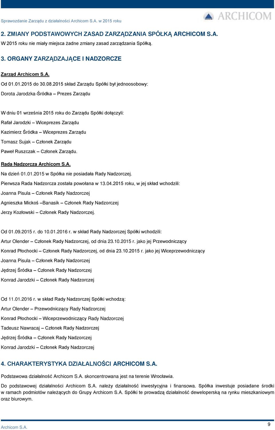Wiceprezes Zarządu Tomasz Sujak Członek Zarządu Paweł Ruszczak Członek Zarządu. Rada Nadzorcza Na dzień 01.01.2015 w Spółka nie posiadała Rady Nadzorczej.