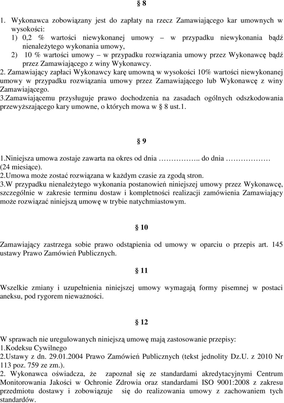 Zamawiający zapłaci Wykonawcy karę umowną w wysokości 10% wartości niewykonanej umowy w przypadku rozwiązania umowy przez Zamawiającego lub Wykonawcę z winy Zamawiającego. 3.