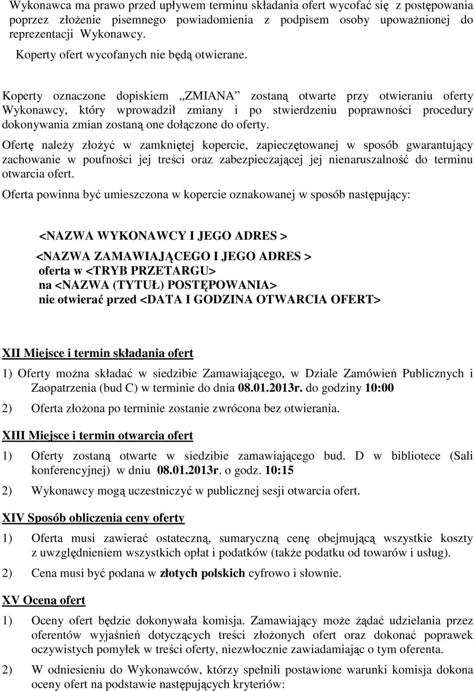 Koperty oznaczone dopiskiem ZMIANA zostaną otwarte przy otwieraniu oferty Wykonawcy, który wprowadził zmiany i po stwierdzeniu poprawności procedury dokonywania zmian zostaną one dołączone do oferty.