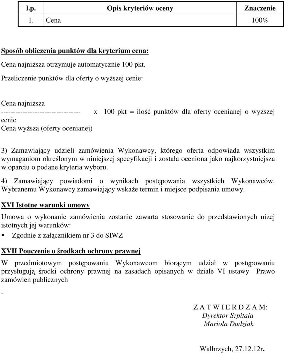 Zamawiający udzieli zamówienia Wykonawcy, którego oferta odpowiada wszystkim wymaganiom określonym w niniejszej specyfikacji i została oceniona jako najkorzystniejsza w oparciu o podane kryteria