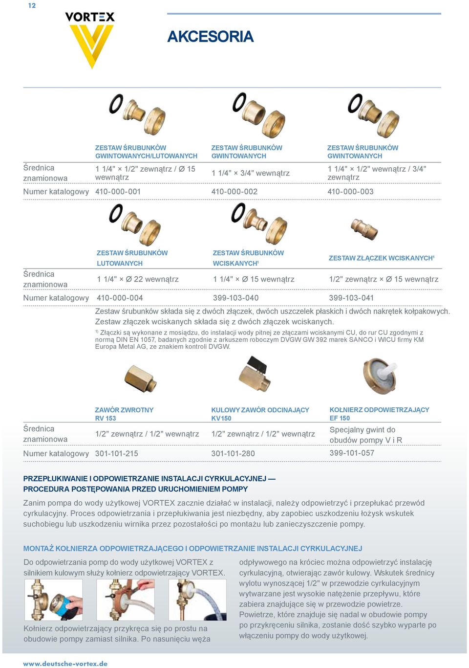 22 wewnątrz 1 1/4" Ø 15 wewnątrz 1/2" zewnątrz Ø 15 wewnątrz Numer katalogowy 410-000-004 399-103-040 399-103-041 Zestaw śrubunków składa się z dwóch złączek, dwóch uszczelek płaskich i dwóch