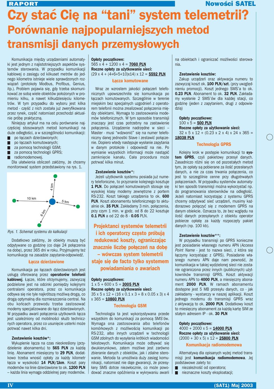 W przypadku komunikacji kablowej o zasięgu od kilkuset metrów do jed nego kilometra istnieje wiele sprawdzonych roz wiązań (protokoły Modbus, Profibus, Genius, itp.).