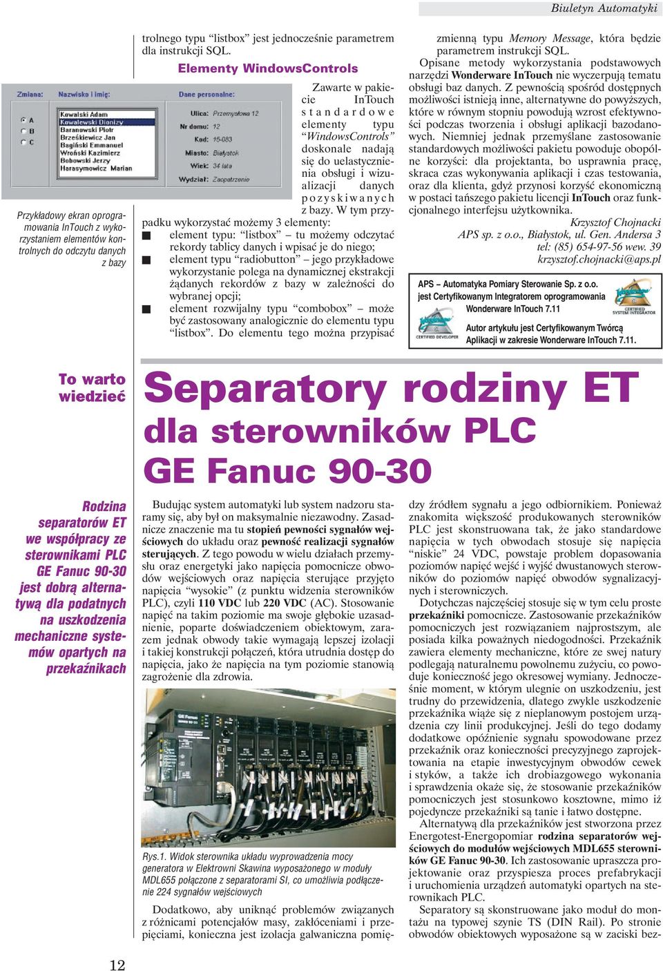Elementy WindowsControls Zawarte w pakiecie InTouch standardowe elementy typu WindowsControls doskonale nadają się do uelastycznienia obsługi i wizualizacji danych pozyskiwanych z bazy.