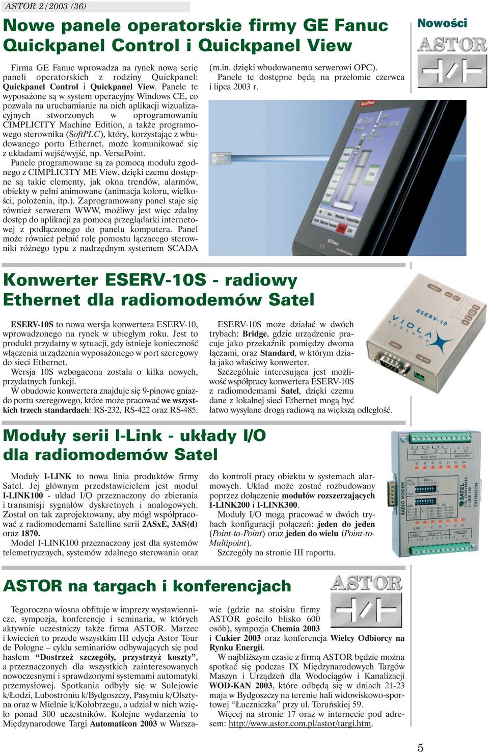 Panele te wyposażone są w system operacyjny Windows CE, co pozwala na uruchamianie na nich aplikacji wizualizacyjnych stworzonych w oprogramowaniu CIMPLICITY Machine Edition, a także programowego