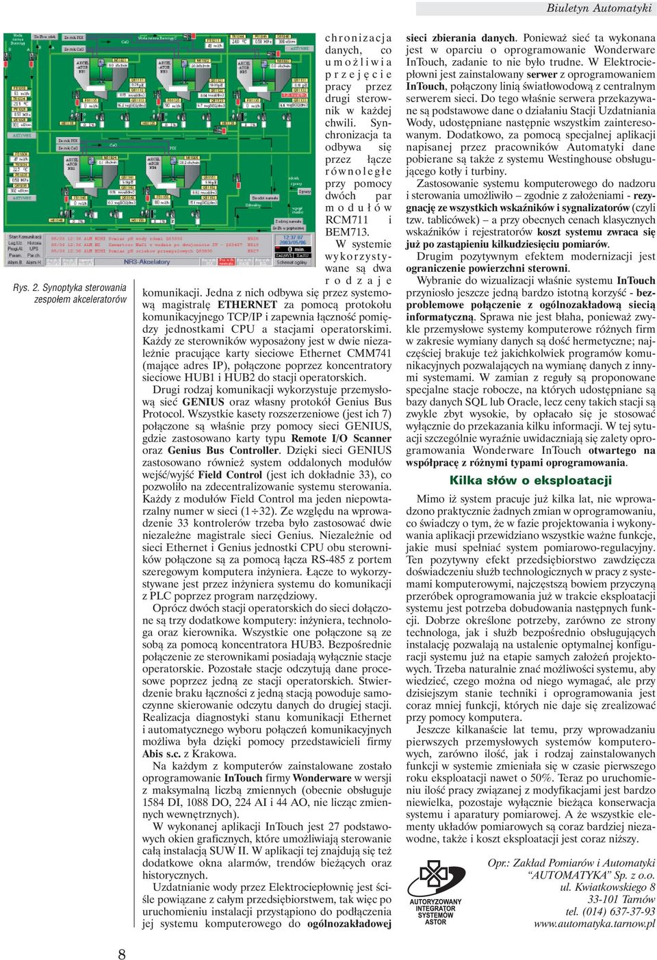 Jedna z nich odbywa się przez systemową magistralę ETHERNET za pomocą protokołu komunikacyjnego TCP/IP i zapewnia łączność pomiędzy jednostkami CPU a stacjami operatorskimi.