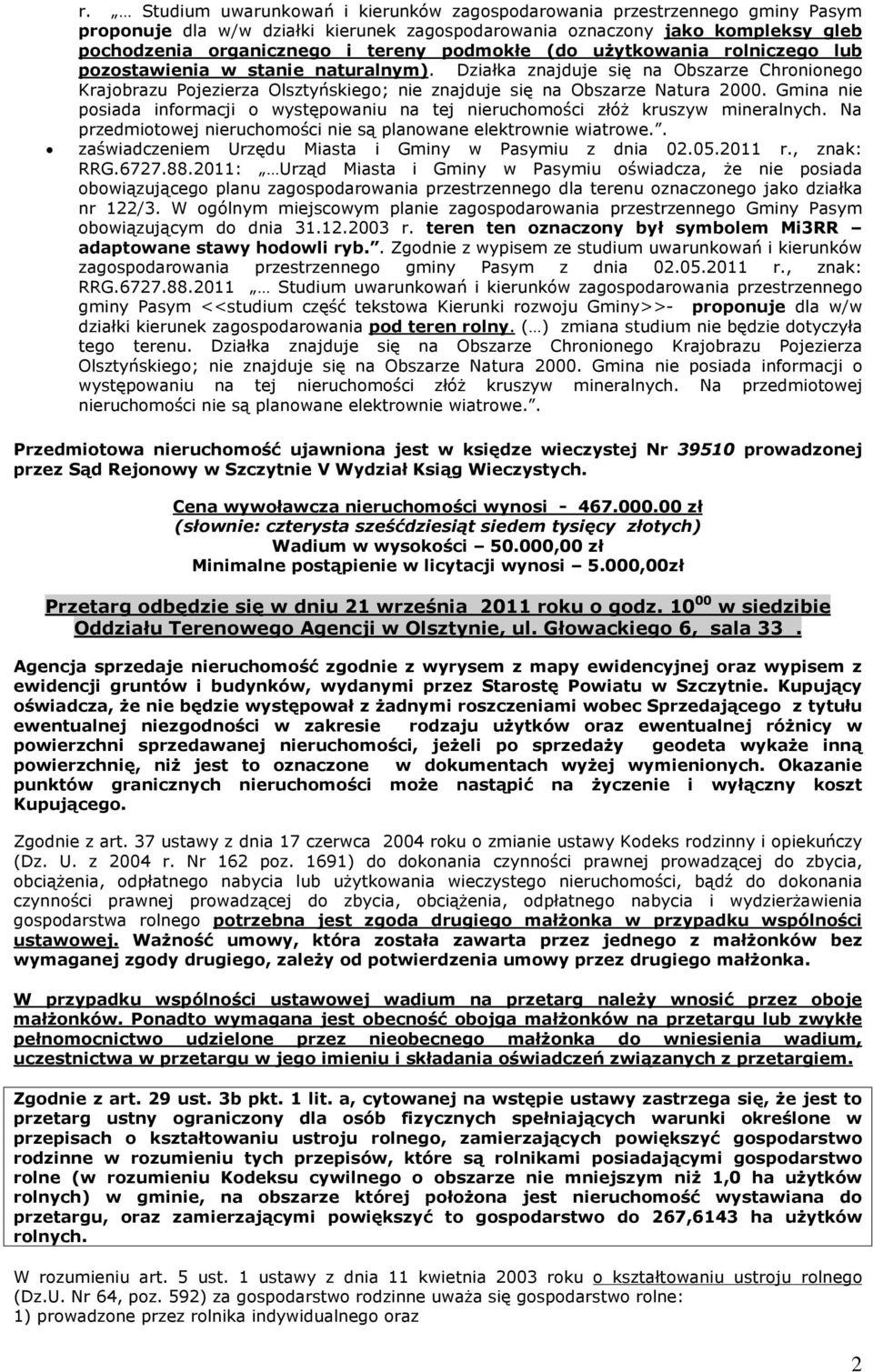 Gmina nie posiada informacji o wystêpowaniu na tej nieruchomoœci zùó kruszyw mineralnych. Na przedmiotowej nieruchomoœci nie s¹ planowane elektrownie wiatrowe.