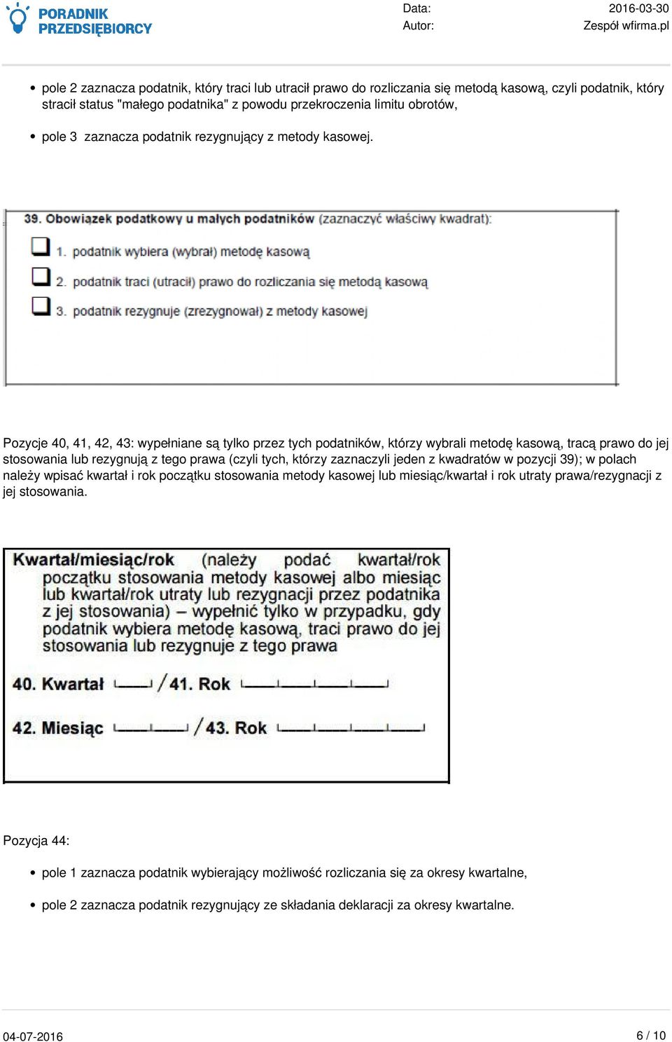Pozycje 40, 41, 42, 43: wypełniane są tylko przez tych podatników, którzy wybrali metodę kasową, tracą prawo do jej stosowania lub rezygnują z tego prawa (czyli tych, którzy zaznaczyli jeden z