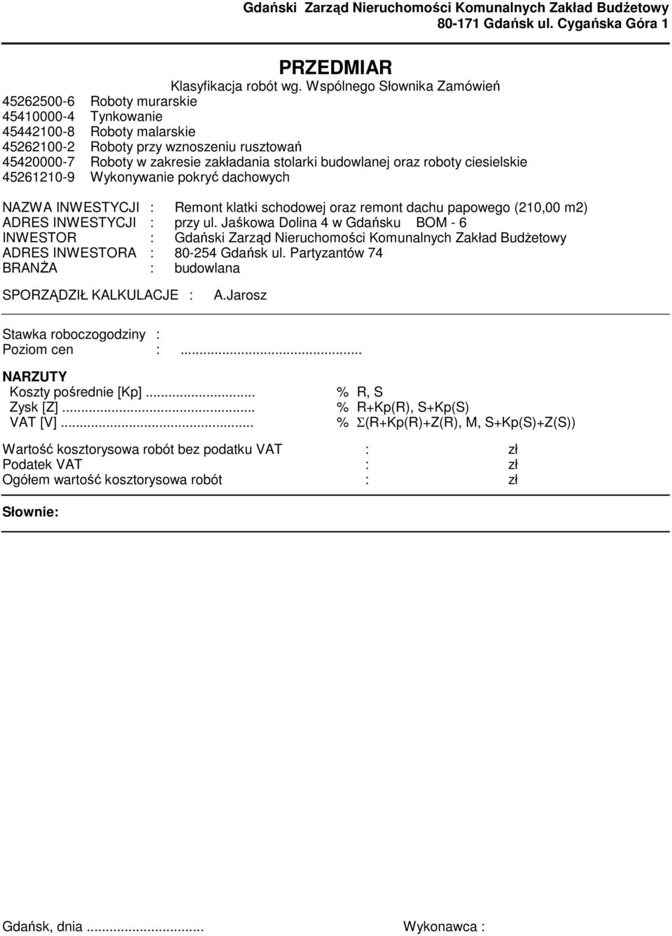 budowlanej oraz roboty ciesielskie 45261210-9 Wykonywanie pokryć dachowych NAZWA INWESTYCJI : Reont klatki schodowej oraz reont dachu papowego (210,00 2) ADRES INWESTYCJI : przy ul.