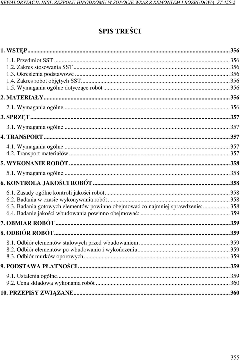 KONTROLA JAKOŚCI ROBÓT...358 6.1. Zasady ogólne kontroli jakości robót...358 6.2. Badania w czasie wykonywania robót...358 6.3. Badania gotowych elementów powinno obejmować co najmniej sprawdzenie:.