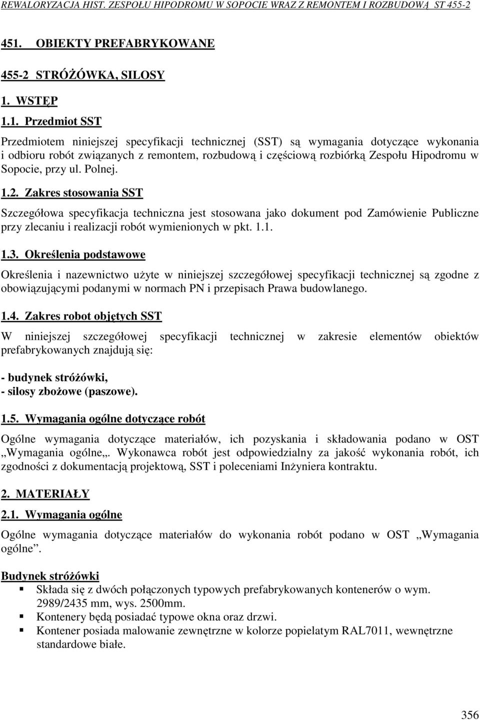 Zakres stosowania SST Szczegółowa specyfikacja techniczna jest stosowana jako dokument pod Zamówienie Publiczne przy zlecaniu i realizacji robót wymienionych w pkt. 1.1. 1.3.