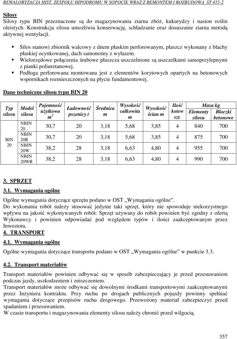 Silos stanowi zbiornik walcowy z dnem płaskim perforowanym, płaszcz wykonany z blachy płaskiej ocynkowanej, dach samonośny z wyłazem.