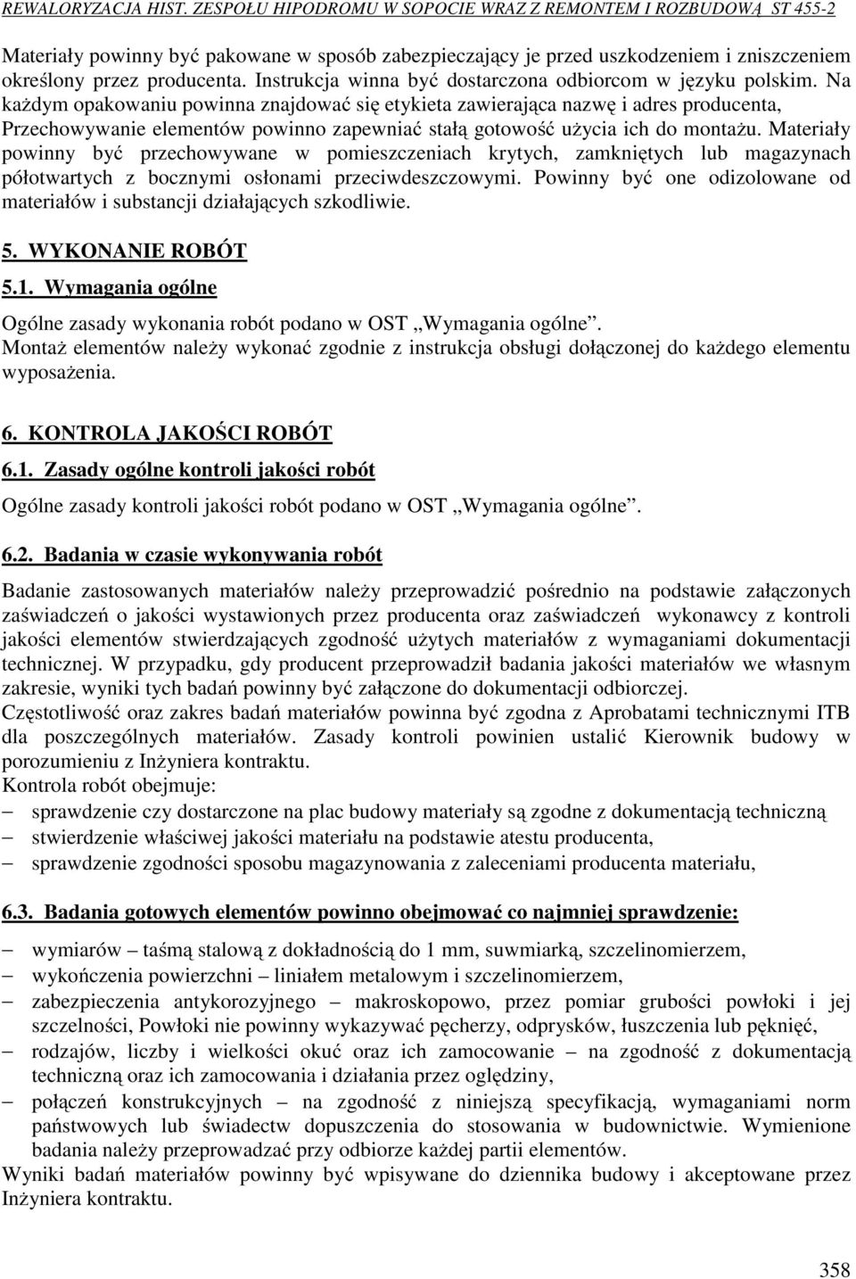 Materiały powinny być przechowywane w pomieszczeniach krytych, zamkniętych lub magazynach półotwartych z bocznymi osłonami przeciwdeszczowymi.