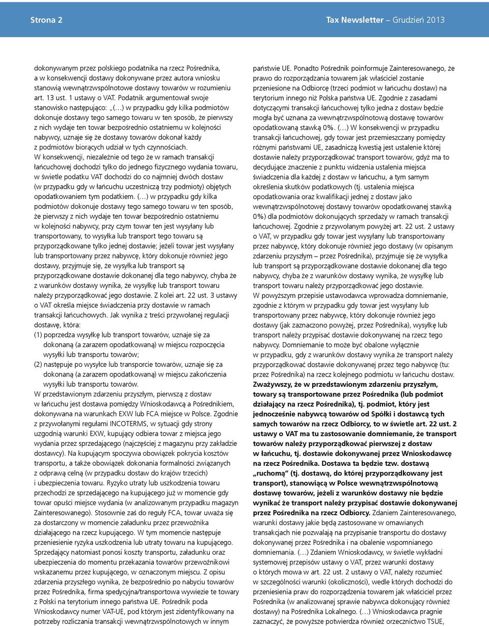 Podatnik argumentował swoje stanowisko następująco: ( ) w przypadku gdy kilka podmiotów dokonuje dostawy tego samego towaru w ten sposób, że pierwszy z nich wydaje ten towar bezpośrednio ostatniemu w