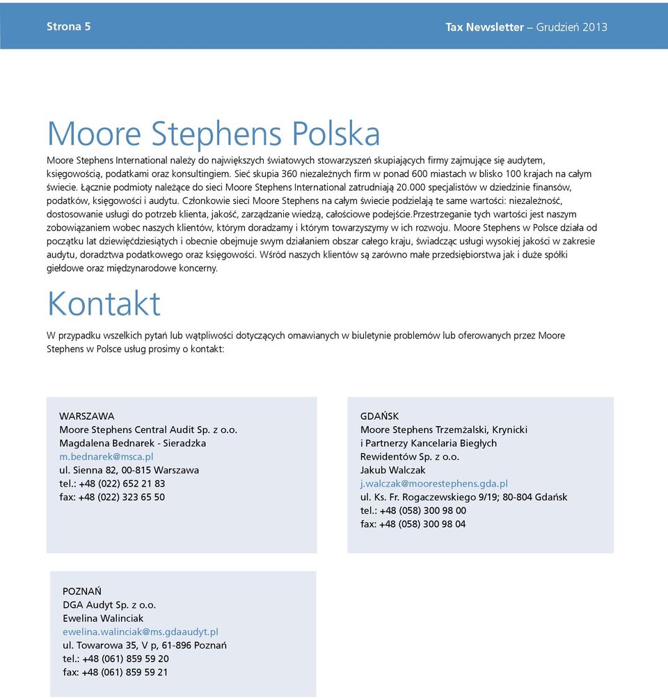 Łącznie podmioty należące do sieci Moore Stephens International zatrudniają 20.000 specjalistów w dziedzinie finansów, podatków, księgowości i audytu.