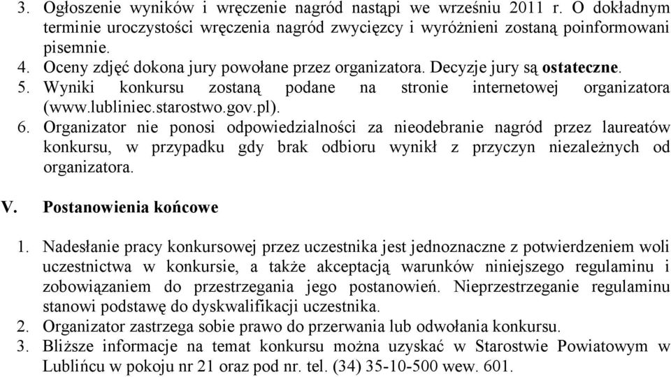 Organizator nie ponosi odpowiedzialności za nieodebranie nagród przez laureatów konkursu, w przypadku gdy brak odbioru wynikł z przyczyn niezależnych od organizatora. V. Postanowienia końcowe 1.