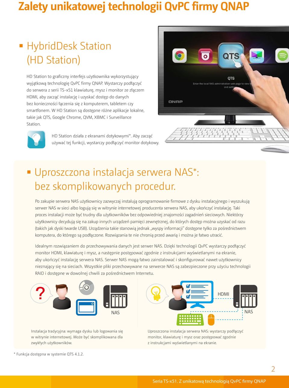 smartfonem. W HD Station są dostępne różne aplikacje lokalne, takie jak QTS, Google Chrome, QVM, XBMC i Surveillance Station. HD Station działa z ekranami dotykowymi*.