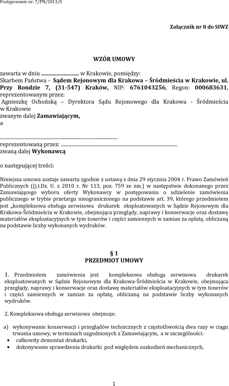 a... reprezentowaną przez:... zwaną dalej Wykonawcą o następującej treści: Niniejsza umowa zostaje zawarta zgodnie z ustawą z dnia 29 stycznia 2004 r. Prawo Zamówień Publicznych ((j.t.dz. U. z 2010 r.