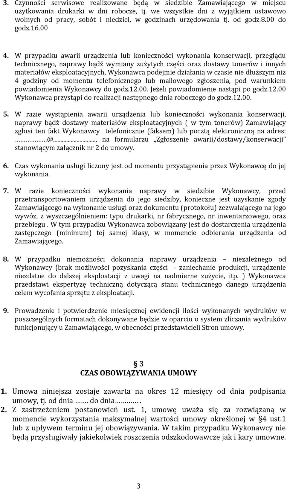 W przypadku awarii urządzenia lub konieczności wykonania konserwacji, przeglądu technicznego, naprawy bądź wymiany zużytych części oraz dostawy tonerów i innych materiałów eksploatacyjnych, Wykonawca