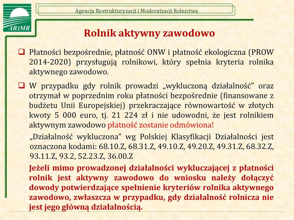 000 euro, tj. 21 224 zł i nie udowodni, że jest rolnikiem aktywnym zawodowo płatność zostanie odmówiona! Działalność wykluczona wg Polskiej Klasyfikacji Działalności jest oznaczona kodami: 68.10.