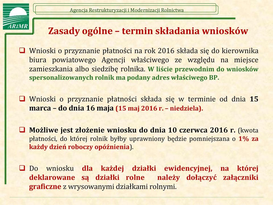 Wnioski o przyznanie płatności składa się w terminie od dnia 15 marca do dnia 16 maja (15 maj 2016 r. niedziela). Możliwe jest złożenie wniosku do dnia 10 czerwca 2016 r.