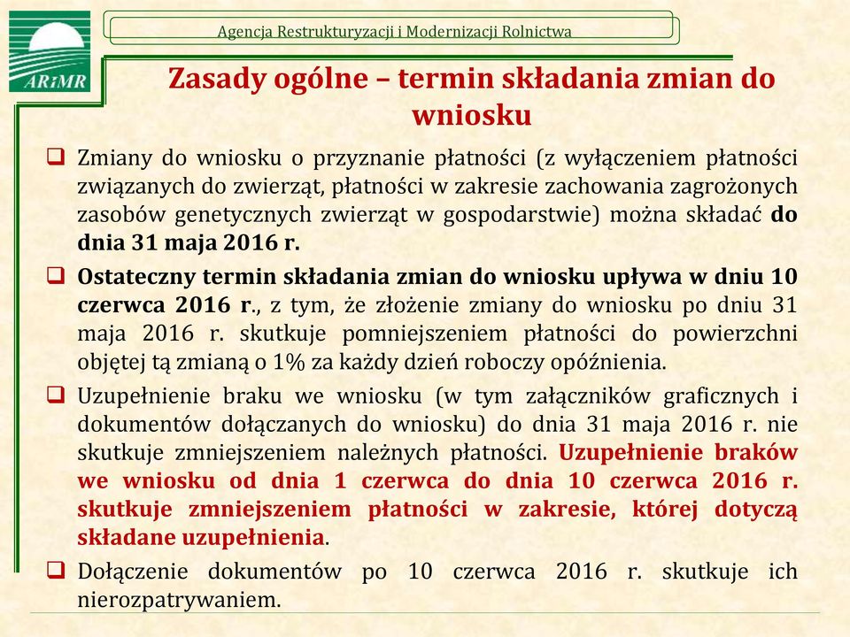 , z tym, że złożenie zmiany do wniosku po dniu 31 maja 2016 r. skutkuje pomniejszeniem płatności do powierzchni objętej tą zmianą o 1% za każdy dzień roboczy opóźnienia.